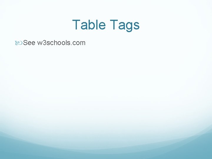 Table Tags See w 3 schools. com 