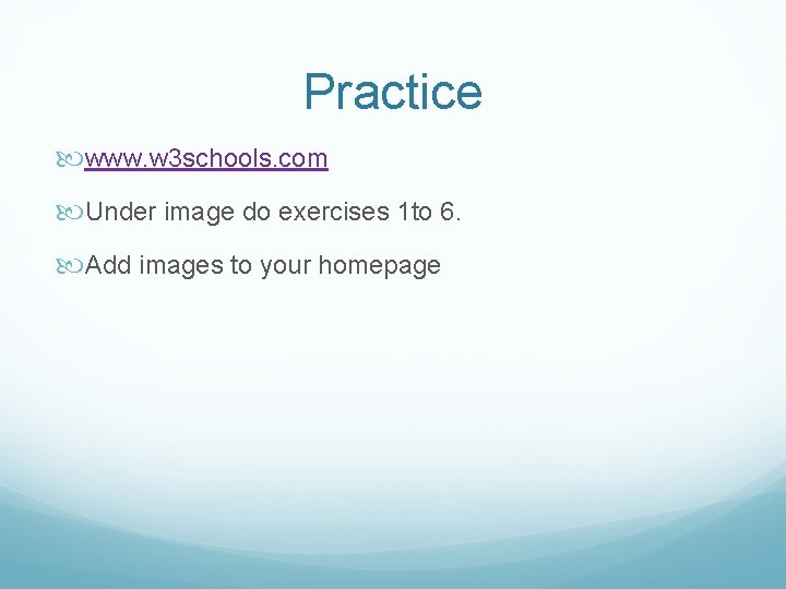 Practice www. w 3 schools. com Under image do exercises 1 to 6. Add