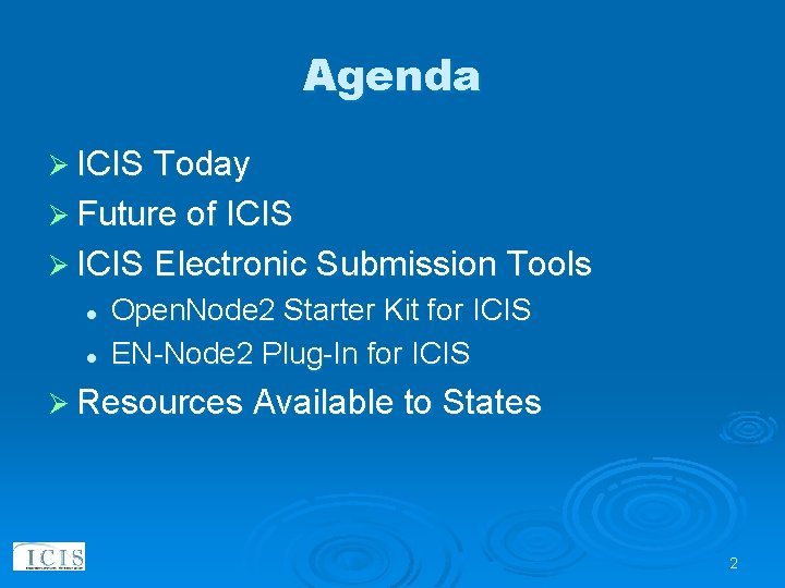 Agenda Ø ICIS Today Ø Future of ICIS Ø ICIS Electronic Submission Tools l