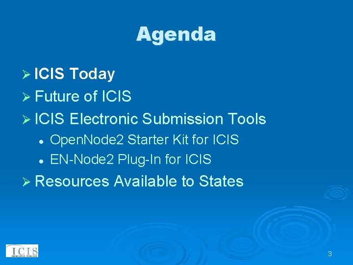 Agenda Ø ICIS Today Ø Future of ICIS Ø ICIS Electronic Submission Tools l