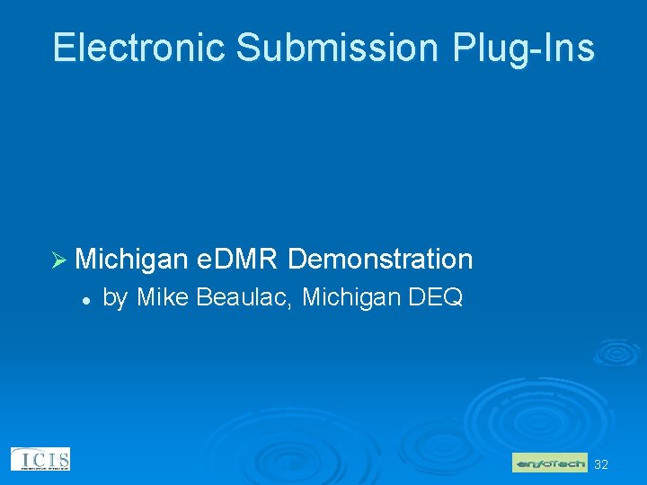 Electronic Submission Plug-Ins Ø Michigan e. DMR Demonstration l by Mike Beaulac, Michigan DEQ