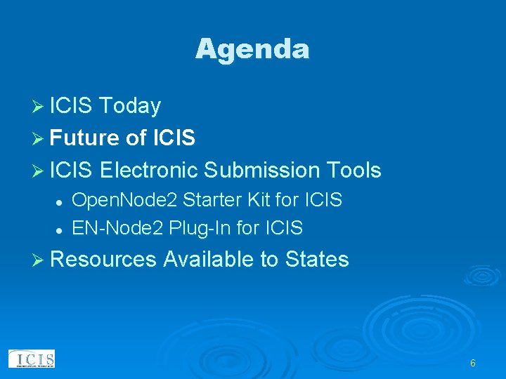 Agenda Ø ICIS Today Ø Future of ICIS Ø ICIS Electronic Submission Tools l