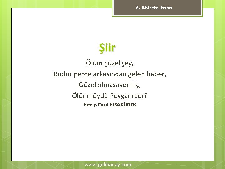 6. Ahirete İman Şiir Ölüm güzel şey, Budur perde arkasından gelen haber, Güzel olmasaydı