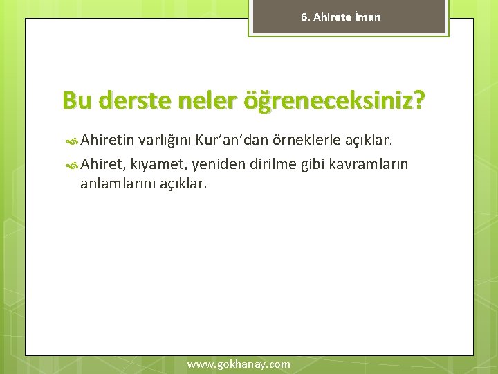 6. Ahirete İman Bu derste neler öğreneceksiniz? Ahiretin varlığını Kur’an’dan örneklerle açıklar. Ahiret, kıyamet,