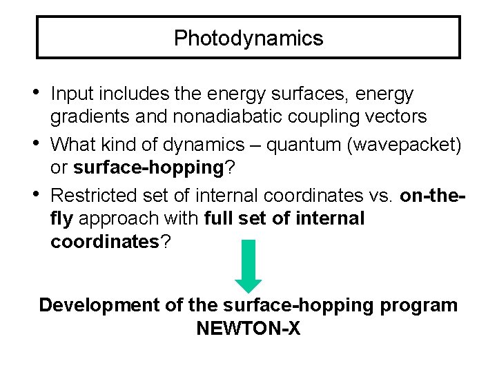 Photodynamics • Input includes the energy surfaces, energy • • gradients and nonadiabatic coupling