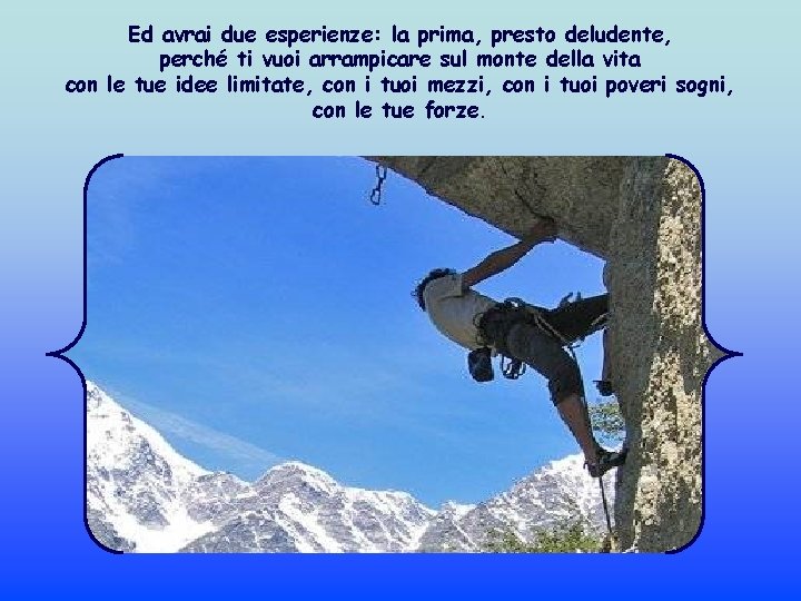 Ed avrai due esperienze: la prima, presto deludente, perché ti vuoi arrampicare sul monte