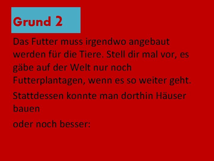 Grund 2 Das Futter muss irgendwo angebaut werden für die Tiere. Stell dir mal