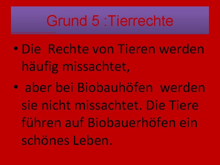 Grund 5 : Tierrechte • Die Rechte von Tieren werden häufig missachtet, • aber