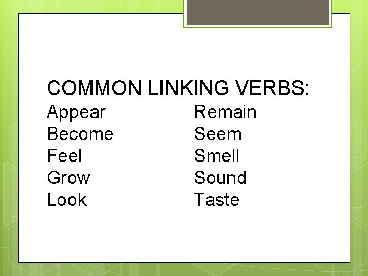 COMMON LINKING VERBS: Appear Become Feel Grow Look Remain Seem Smell Sound Taste 