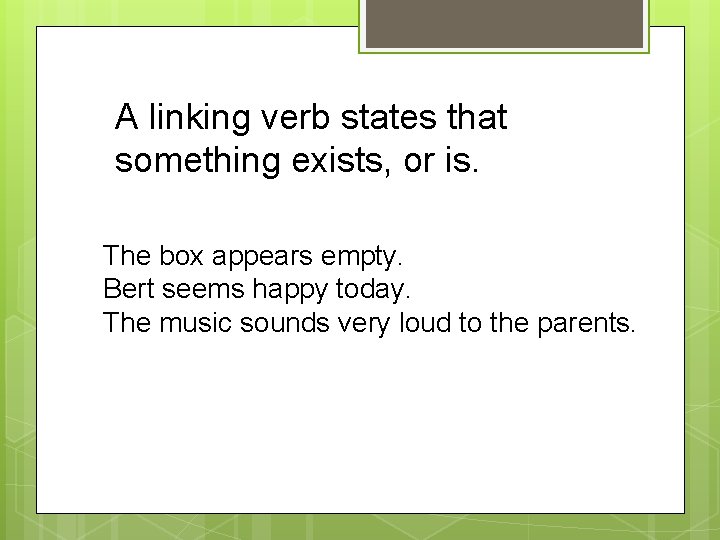 A linking verb states that something exists, or is. The box appears empty. Bert