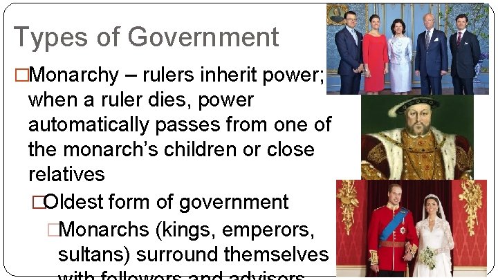 Types of Government �Monarchy – rulers inherit power; when a ruler dies, power automatically