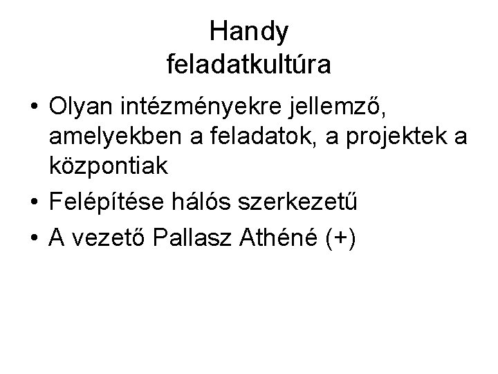 Handy feladatkultúra • Olyan intézményekre jellemző, amelyekben a feladatok, a projektek a központiak • Handy feladatkultúra • Olyan intézményekre jellemző, amelyekben a feladatok, a projektek a központiak •
