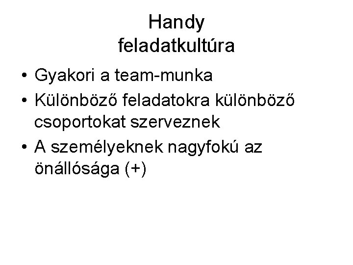 Handy feladatkultúra • Gyakori a team-munka • Különböző feladatokra különböző csoportokat szerveznek • A Handy feladatkultúra • Gyakori a team-munka • Különböző feladatokra különböző csoportokat szerveznek • A