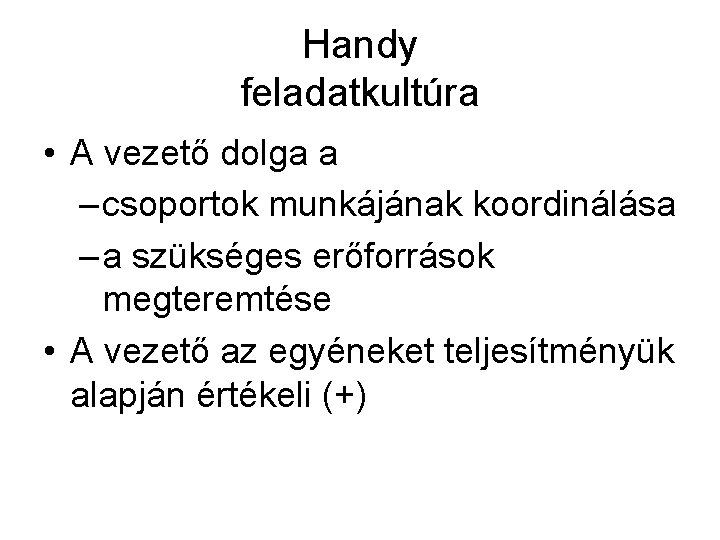 Handy feladatkultúra • A vezető dolga a – csoportok munkájának koordinálása – a szükséges Handy feladatkultúra • A vezető dolga a – csoportok munkájának koordinálása – a szükséges