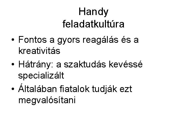 Handy feladatkultúra • Fontos a gyors reagálás és a kreativitás • Hátrány: a szaktudás Handy feladatkultúra • Fontos a gyors reagálás és a kreativitás • Hátrány: a szaktudás