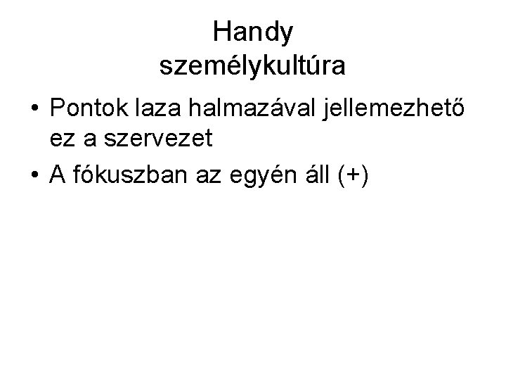 Handy személykultúra • Pontok laza halmazával jellemezhető ez a szervezet • A fókuszban az Handy személykultúra • Pontok laza halmazával jellemezhető ez a szervezet • A fókuszban az