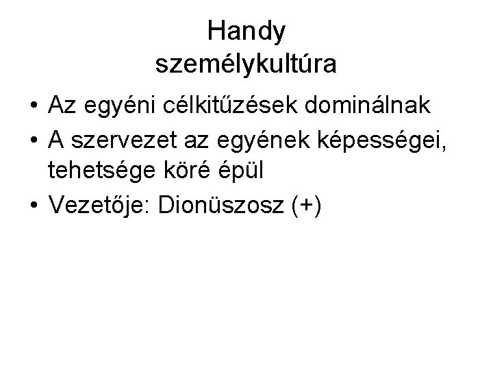 Handy személykultúra • Az egyéni célkitűzések dominálnak • A szervezet az egyének képességei, tehetsége Handy személykultúra • Az egyéni célkitűzések dominálnak • A szervezet az egyének képességei, tehetsége