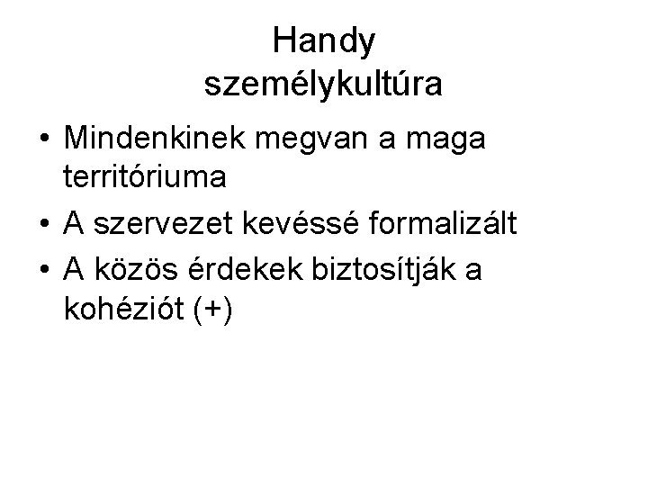 Handy személykultúra • Mindenkinek megvan a maga territóriuma • A szervezet kevéssé formalizált • Handy személykultúra • Mindenkinek megvan a maga territóriuma • A szervezet kevéssé formalizált •
