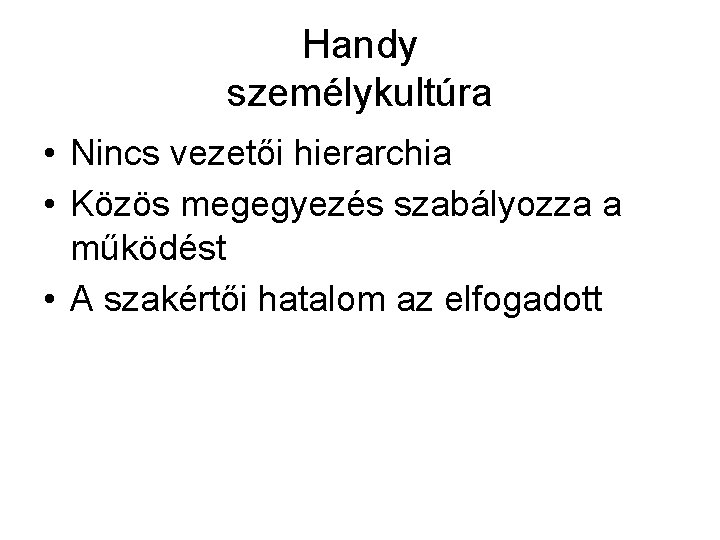 Handy személykultúra • Nincs vezetői hierarchia • Közös megegyezés szabályozza a működést • A Handy személykultúra • Nincs vezetői hierarchia • Közös megegyezés szabályozza a működést • A