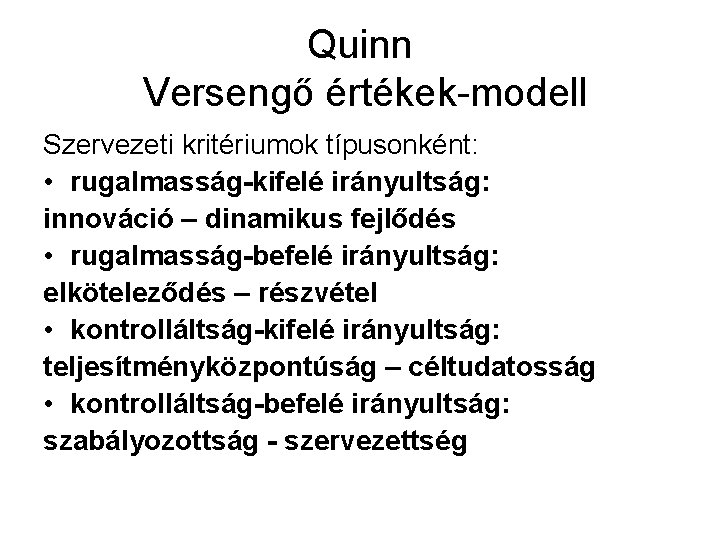 Quinn Versengő értékek-modell Szervezeti kritériumok típusonként: • rugalmasság-kifelé irányultság: innováció – dinamikus fejlődés • Quinn Versengő értékek-modell Szervezeti kritériumok típusonként: • rugalmasság-kifelé irányultság: innováció – dinamikus fejlődés •