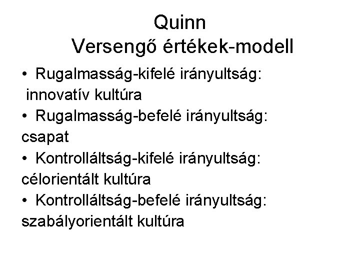 Quinn Versengő értékek-modell • Rugalmasság-kifelé irányultság: innovatív kultúra • Rugalmasság-befelé irányultság: csapat • Kontrolláltság-kifelé Quinn Versengő értékek-modell • Rugalmasság-kifelé irányultság: innovatív kultúra • Rugalmasság-befelé irányultság: csapat • Kontrolláltság-kifelé