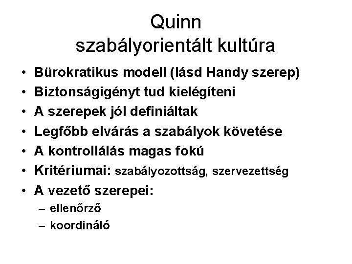 Quinn szabályorientált kultúra • • Bürokratikus modell (lásd Handy szerep) Biztonságigényt tud kielégíteni A Quinn szabályorientált kultúra • • Bürokratikus modell (lásd Handy szerep) Biztonságigényt tud kielégíteni A