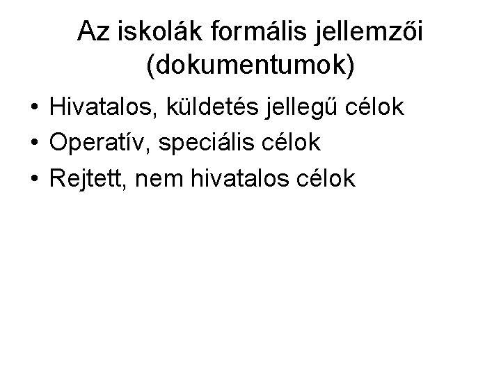 Az iskolák formális jellemzői (dokumentumok) • Hivatalos, küldetés jellegű célok • Operatív, speciális célok Az iskolák formális jellemzői (dokumentumok) • Hivatalos, küldetés jellegű célok • Operatív, speciális célok