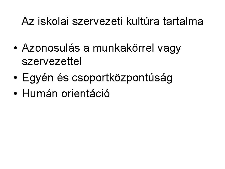 Az iskolai szervezeti kultúra tartalma • Azonosulás a munkakörrel vagy szervezettel • Egyén és Az iskolai szervezeti kultúra tartalma • Azonosulás a munkakörrel vagy szervezettel • Egyén és