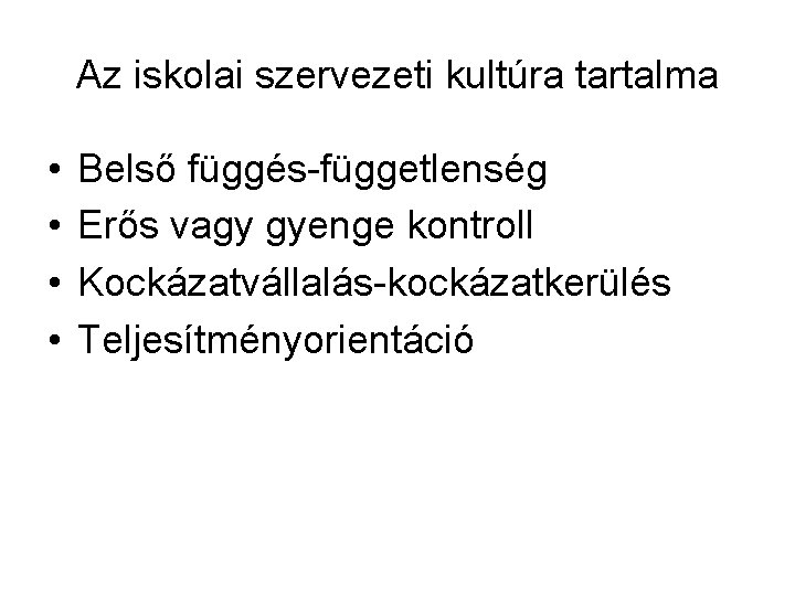 Az iskolai szervezeti kultúra tartalma • • Belső függés-függetlenség Erős vagy gyenge kontroll Kockázatvállalás-kockázatkerülés Az iskolai szervezeti kultúra tartalma • • Belső függés-függetlenség Erős vagy gyenge kontroll Kockázatvállalás-kockázatkerülés