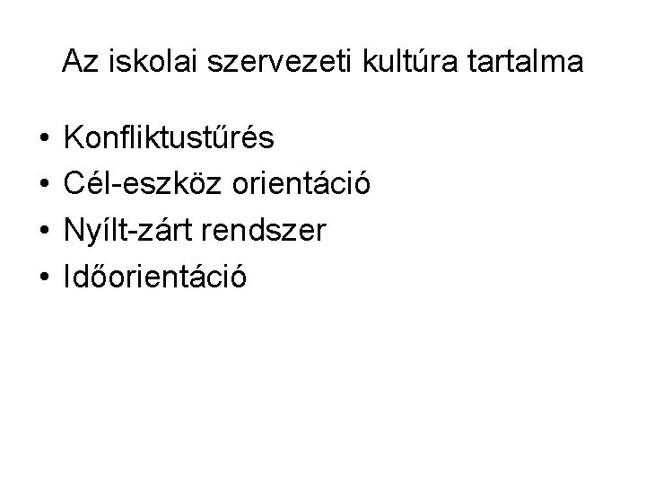 Az iskolai szervezeti kultúra tartalma • • Konfliktustűrés Cél-eszköz orientáció Nyílt-zárt rendszer Időorientáció Az iskolai szervezeti kultúra tartalma • • Konfliktustűrés Cél-eszköz orientáció Nyílt-zárt rendszer Időorientáció