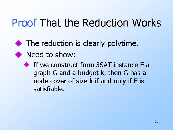 Proof That the Reduction Works u The reduction is clearly polytime. u Need to