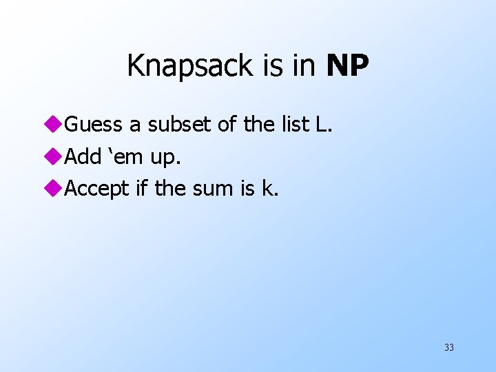 Knapsack is in NP u. Guess a subset of the list L. u. Add