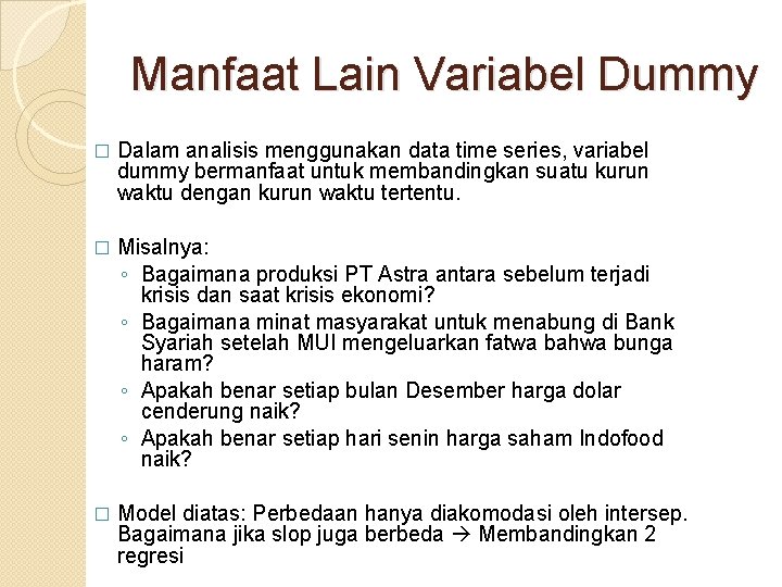 Manfaat Lain Variabel Dummy � Dalam analisis menggunakan data time series, variabel dummy bermanfaat