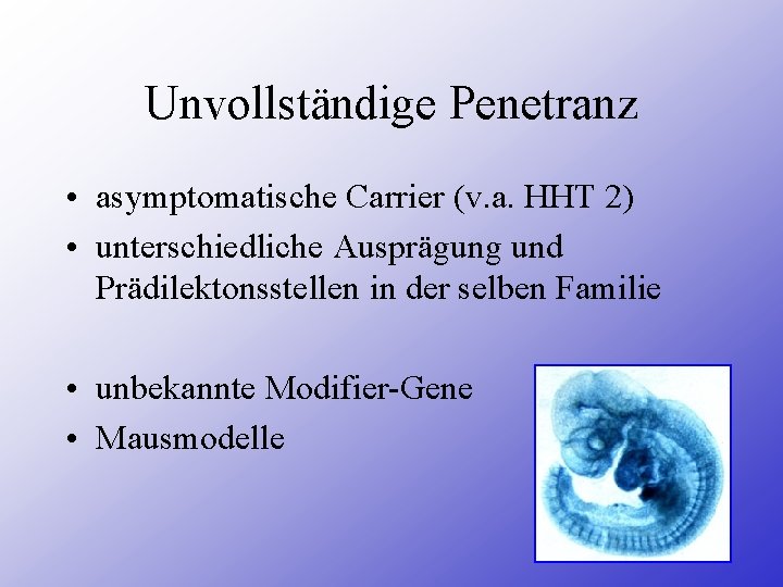 Unvollständige Penetranz • asymptomatische Carrier (v. a. HHT 2) • unterschiedliche Ausprägung und Prädilektonsstellen