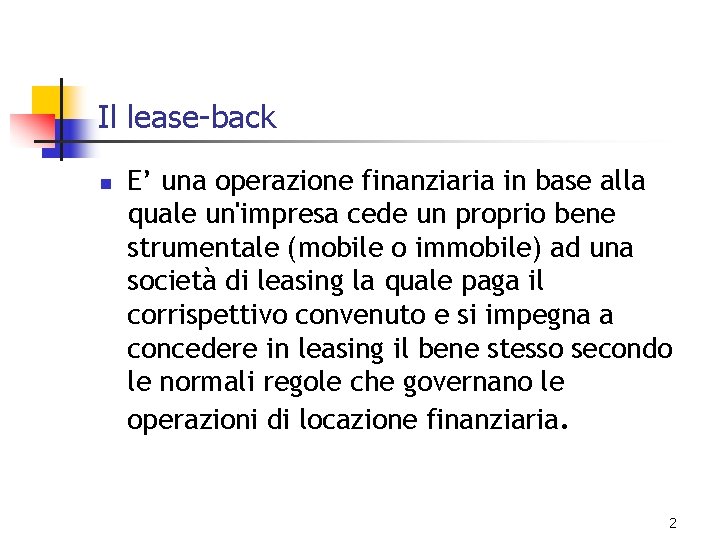 Il lease-back n E’ una operazione finanziaria in base alla quale un'impresa cede un