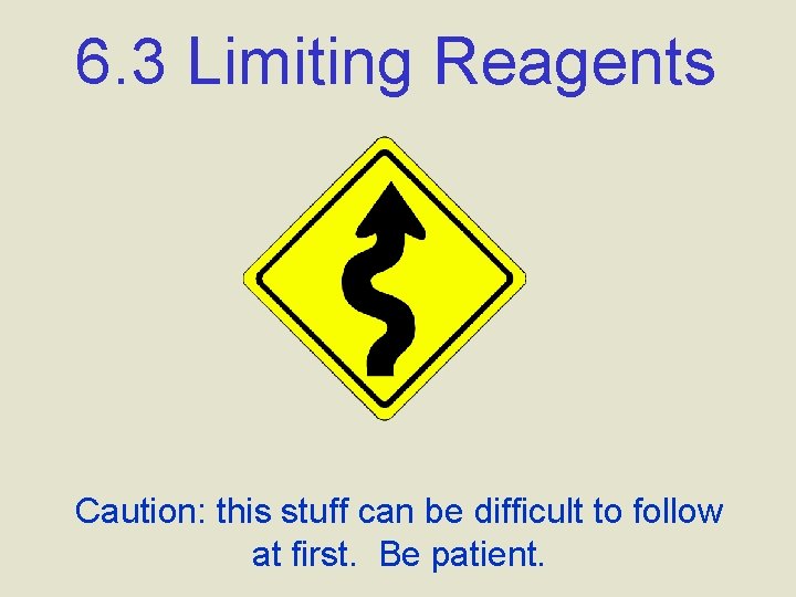 6. 3 Limiting Reagents Caution: this stuff can be difficult to follow at first.