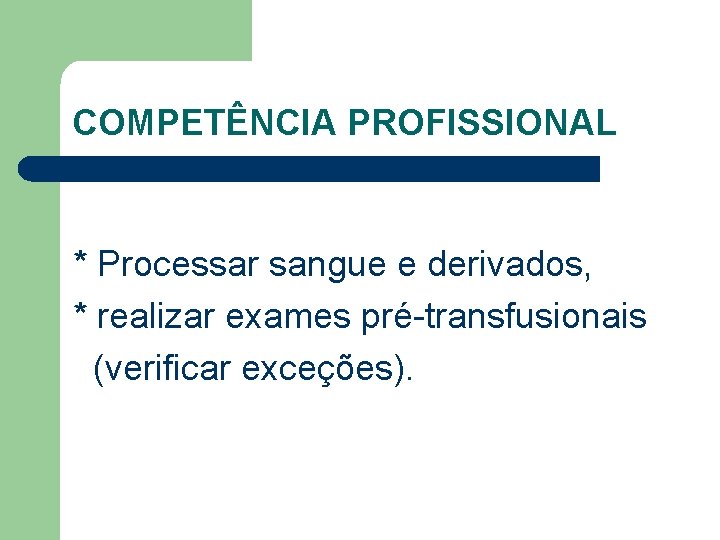 COMPETÊNCIA PROFISSIONAL * Processar sangue e derivados, * realizar exames pré-transfusionais (verificar exceções). 