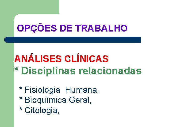 OPÇÕES DE TRABALHO ANÁLISES CLÍNICAS * Disciplinas relacionadas * Fisiologia Humana, * Bioquímica Geral,