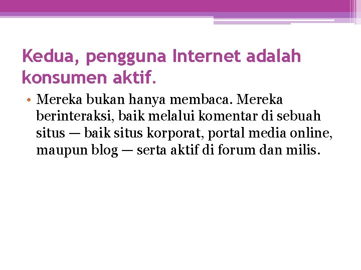 Kedua, pengguna Internet adalah konsumen aktif. • Mereka bukan hanya membaca. Mereka berinteraksi, baik