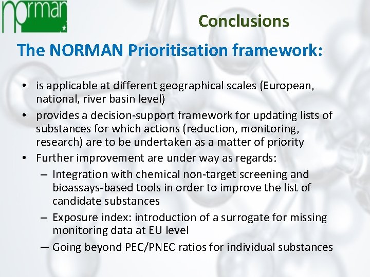 Conclusions The NORMAN Prioritisation framework: • is applicable at different geographical scales (European, national,