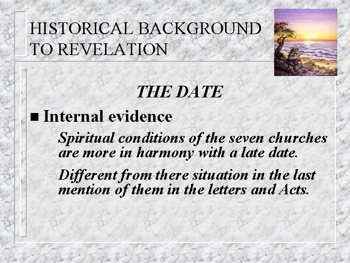 HISTORICAL BACKGROUND TO REVELATION THE DATE n Internal evidence – – Spiritual conditions of