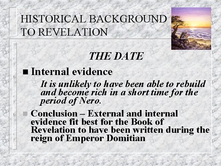 HISTORICAL BACKGROUND TO REVELATION THE DATE n Internal evidence It is unlikely to have