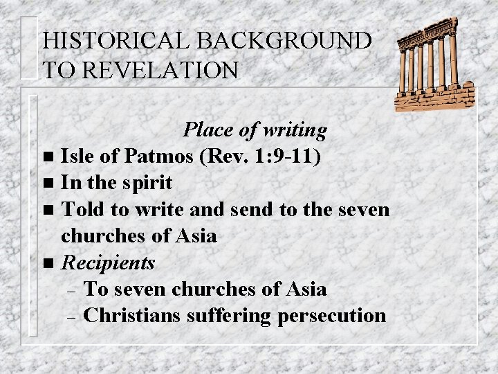 HISTORICAL BACKGROUND TO REVELATION Place of writing n Isle of Patmos (Rev. 1: 9