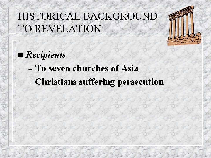 HISTORICAL BACKGROUND TO REVELATION n Recipients – To seven churches of Asia – Christians