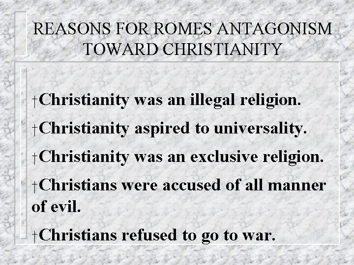 REASONS FOR ROMES ANTAGONISM TOWARD CHRISTIANITY †Christianity was an illegal religion. †Christianity aspired to