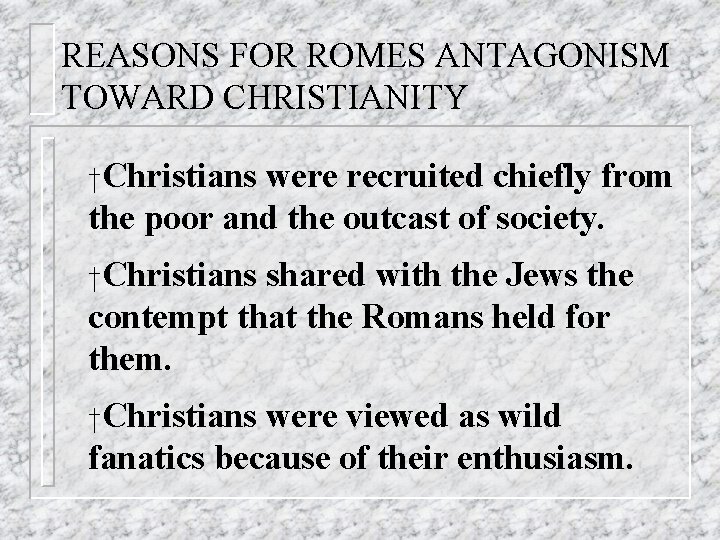 REASONS FOR ROMES ANTAGONISM TOWARD CHRISTIANITY †Christians were recruited chiefly from the poor and