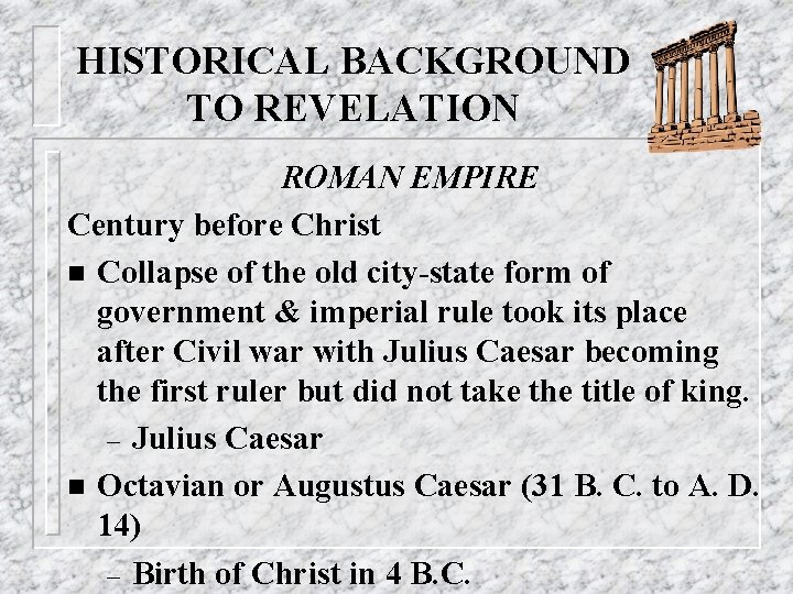 HISTORICAL BACKGROUND TO REVELATION ROMAN EMPIRE Century before Christ n Collapse of the old