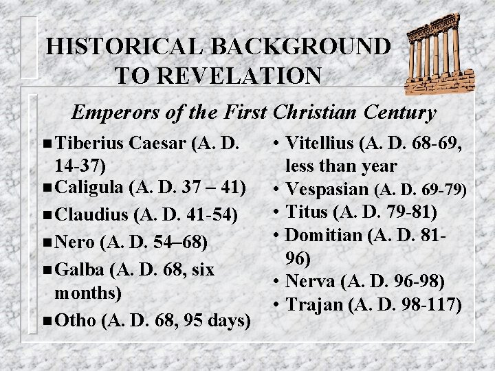 HISTORICAL BACKGROUND TO REVELATION Emperors of the First Christian Century n Tiberius Caesar (A.