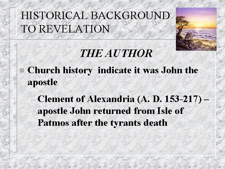 HISTORICAL BACKGROUND TO REVELATION THE AUTHOR n Church history indicate it was John the