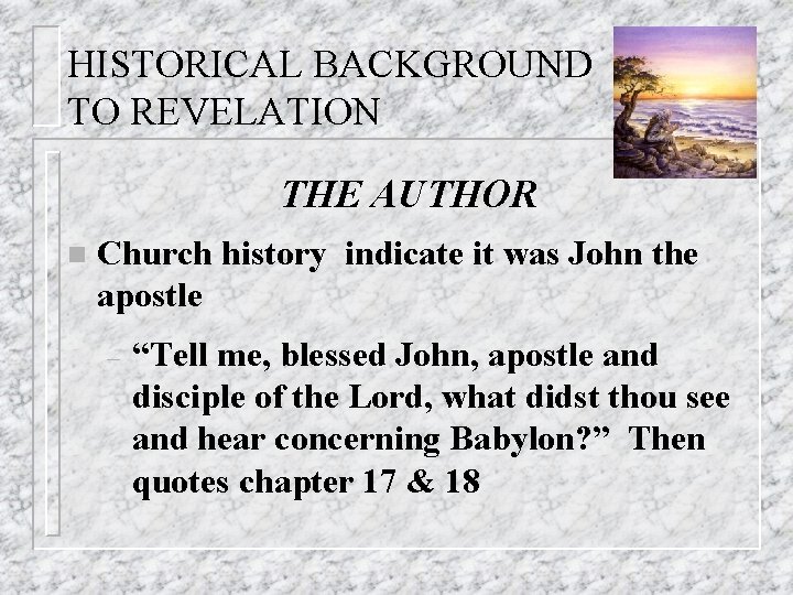 HISTORICAL BACKGROUND TO REVELATION THE AUTHOR n Church history indicate it was John the